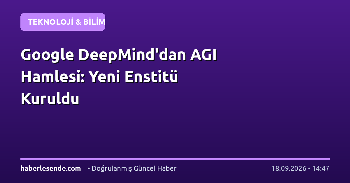 Google DeepMind'dan AGI Hamlesi: Yeni Enstitü Kuruldu