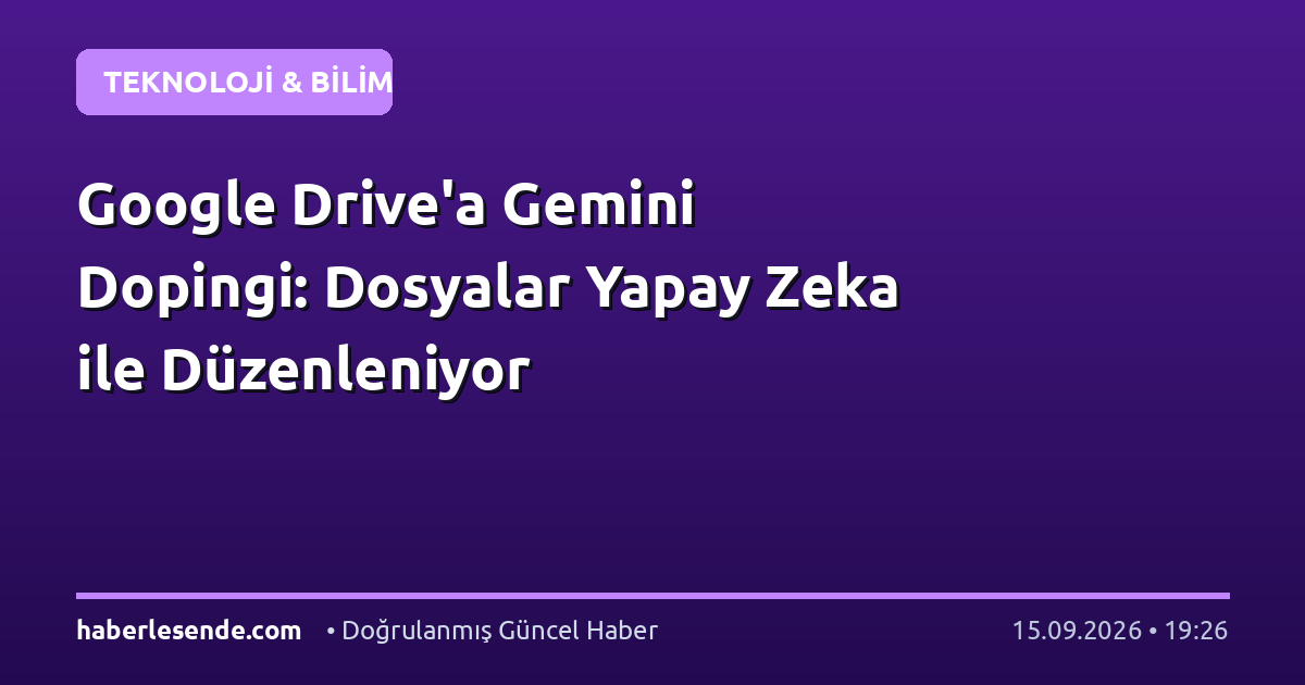 Google Drive'a Gemini Dopingi: Dosyalar Yapay Zeka ile Düzenleniyor