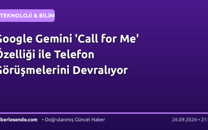 Google Gemini 'Call for Me' Özelliği ile Telefon Görüşmelerini Devralıyor