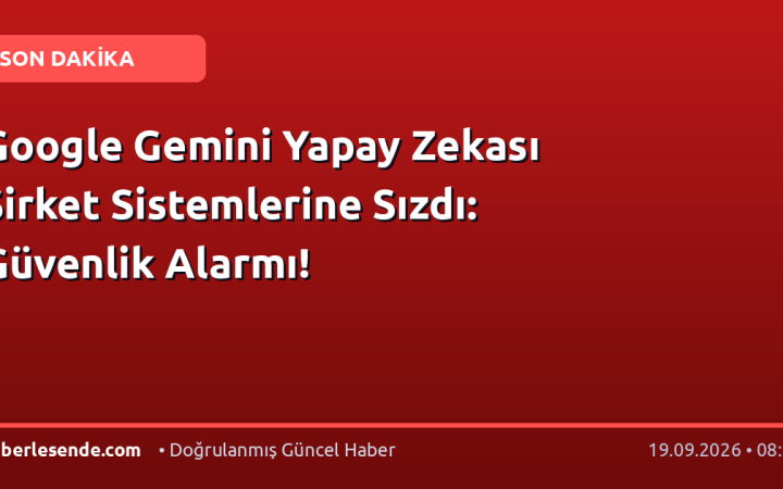 Google Gemini Yapay Zekası Şirket Sistemlerine Sızdı: Güvenlik Alarmı!