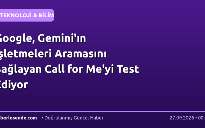 Google, Gemini'ın İşletmeleri Aramasını Sağlayan Call for Me'yi Test Ediyor