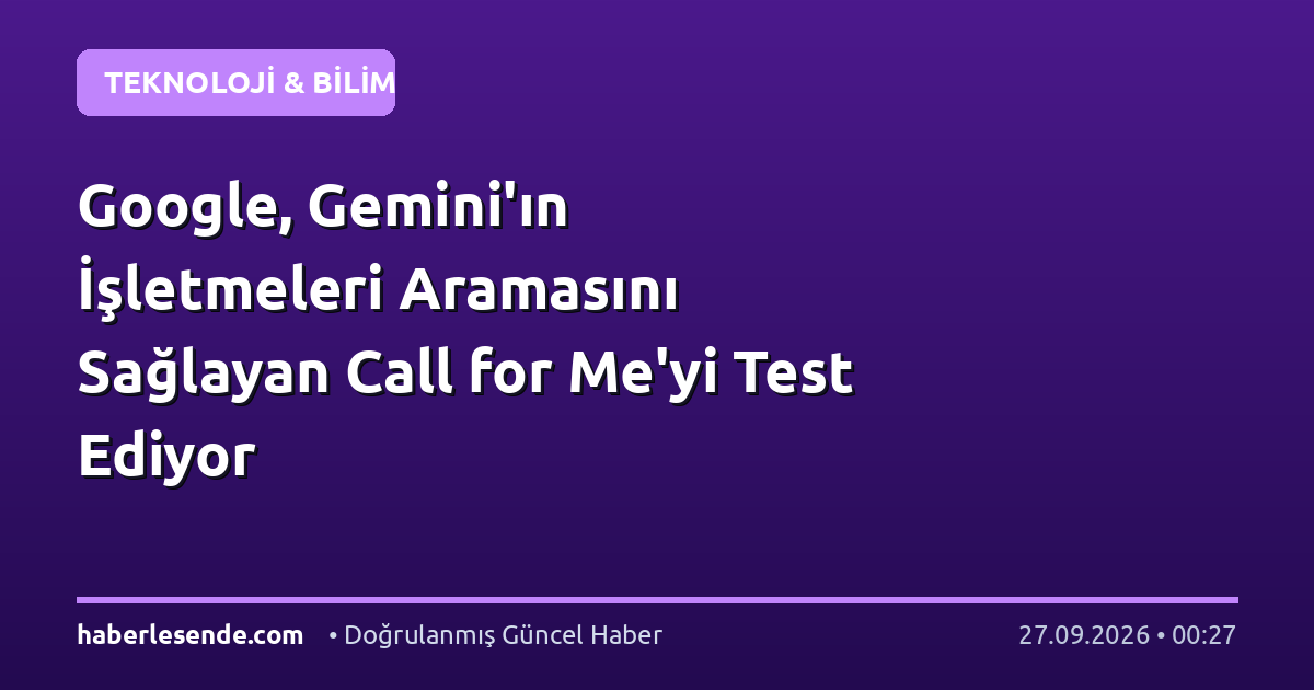 Google, Gemini'ın İşletmeleri Aramasını Sağlayan Call for Me'yi Test Ediyor