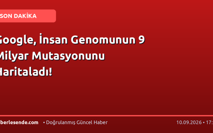 Google, İnsan Genomunun 9 Milyar Mutasyonunu Haritaladı!
