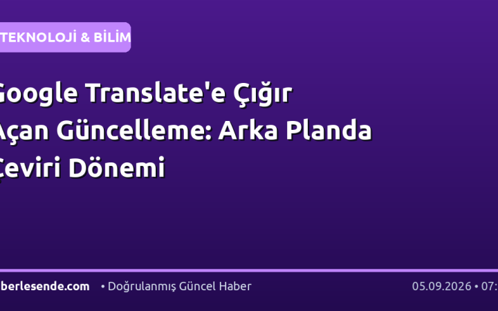 Google Translate'e Çığır Açan Güncelleme: Arka Planda Çeviri Dönemi