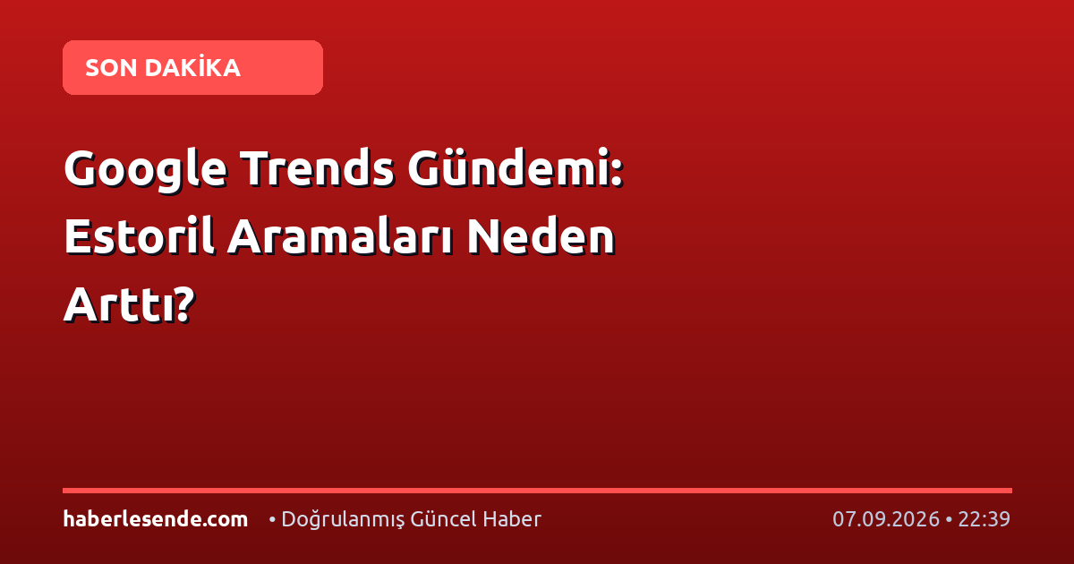 Google Trends Gündemi: Estoril Aramaları Neden Arttı?