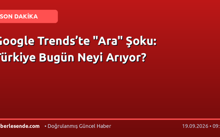 Google Trends’te "Ara" Şoku: Türkiye Bugün Neyi Arıyor?