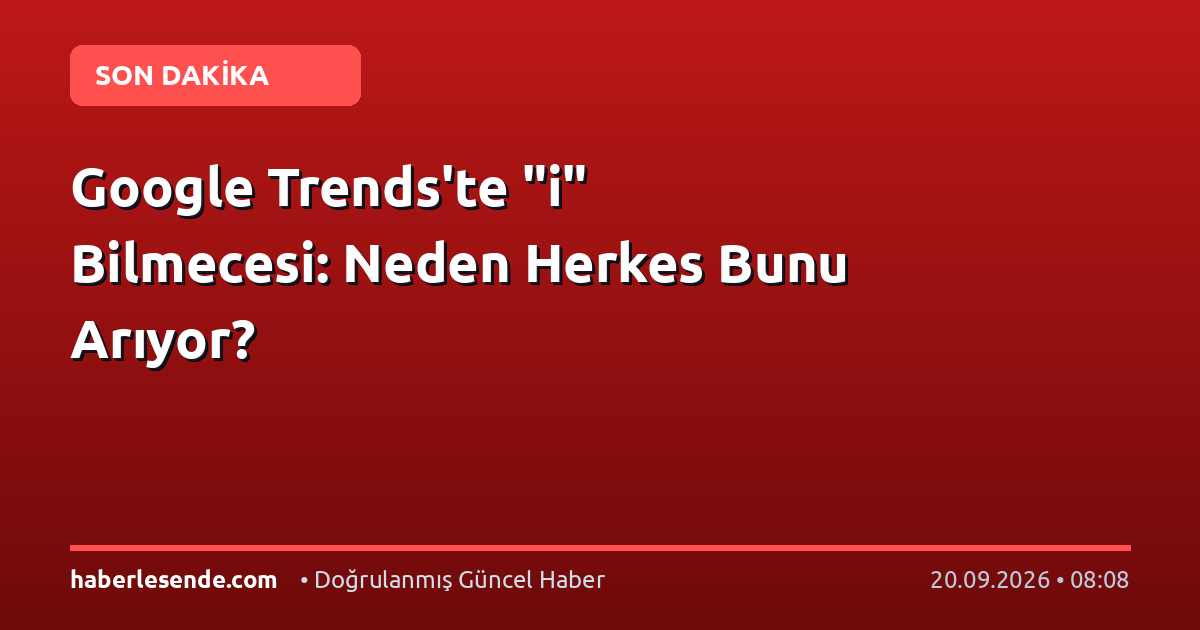 Google Trends'te "i" Bilmecesi: Neden Herkes Bunu Arıyor?