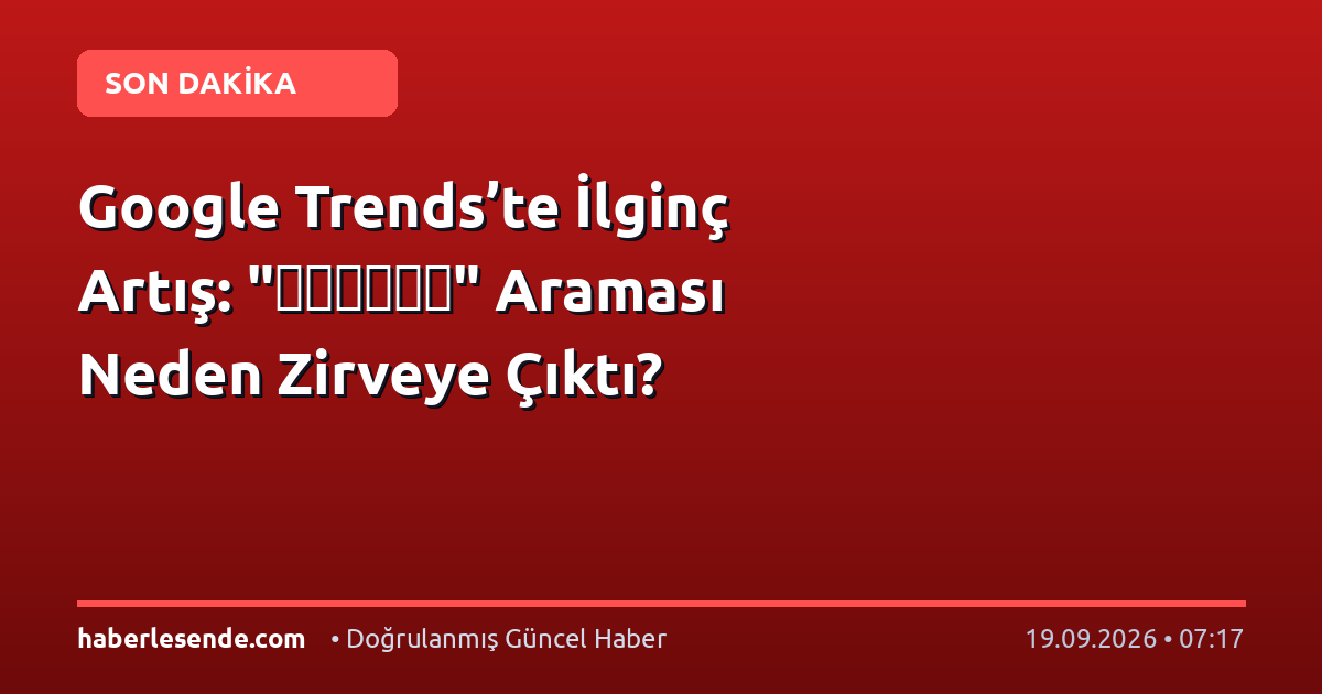 Google Trends’te İlginç Artış: "آبوهوا" Araması Neden Zirveye Çıktı?
