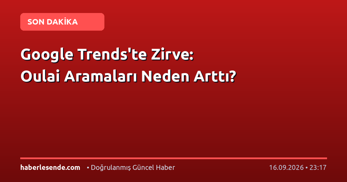 Google Trends'te Zirve: Oulai Aramaları Neden Arttı?