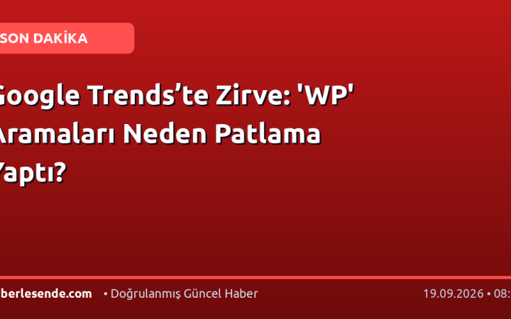 Google Trends’te Zirve: 'WP' Aramaları Neden Patlama Yaptı?