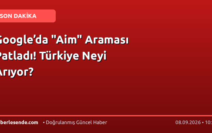Google’da "Aim" Araması Patladı! Türkiye Neyi Arıyor?