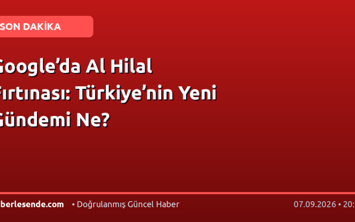 Google’da Al Hilal Fırtınası: Türkiye’nin Yeni Gündemi Ne?