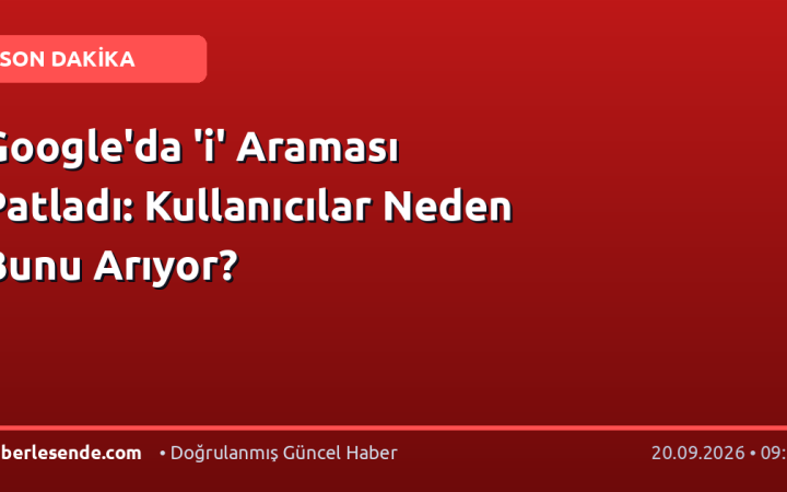 Google'da 'i' Araması Patladı: Kullanıcılar Neden Bunu Arıyor?