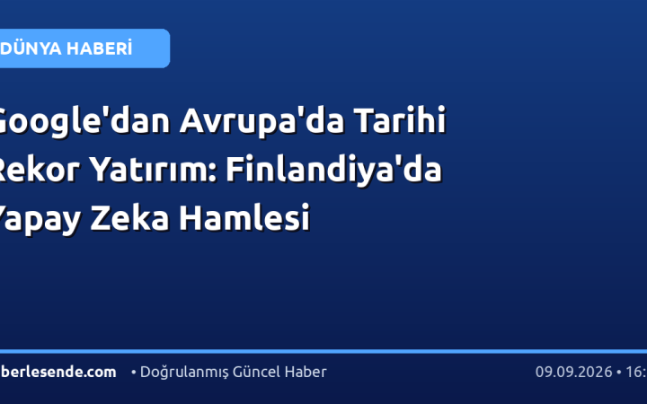 Google'dan Avrupa'da Tarihi Rekor Yatırım: Finlandiya'da Yapay Zeka Hamlesi