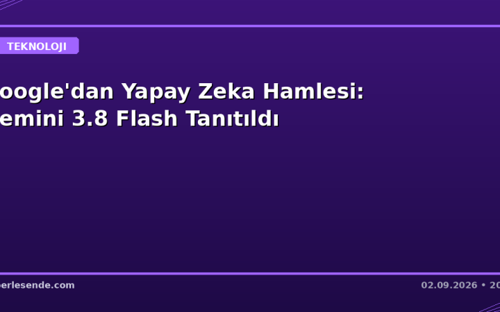 Google'dan Yapay Zeka Hamlesi: Gemini 3.8 Flash Tanıtıldı