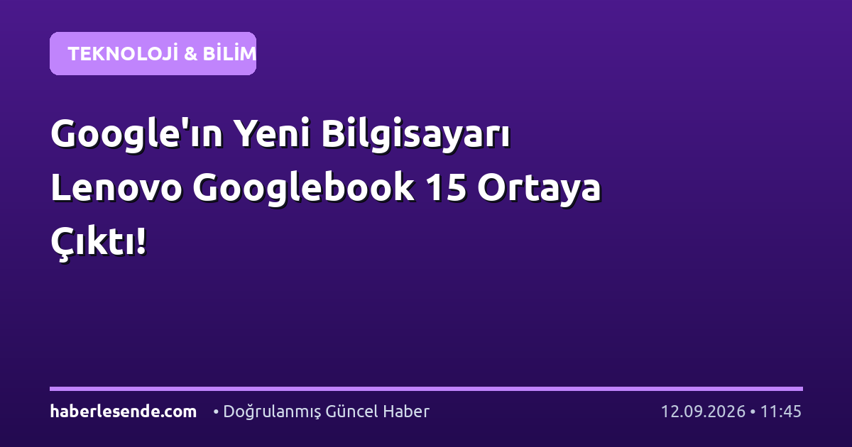 Google'ın Yeni Bilgisayarı Lenovo Googlebook 15 Ortaya Çıktı!