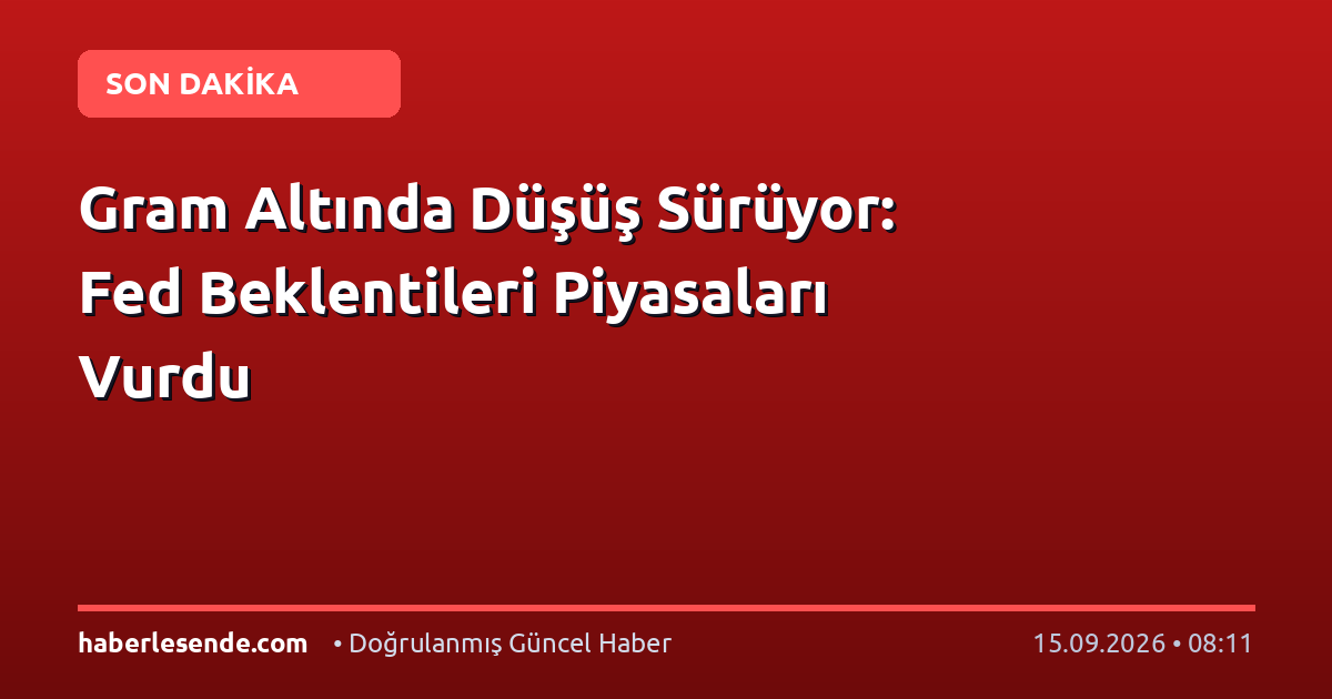 Gram Altında Düşüş Sürüyor: Fed Beklentileri Piyasaları Vurdu