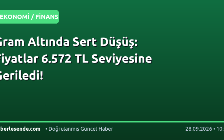 Gram Altında Sert Düşüş: Fiyatlar 6.572 TL Seviyesine Geriledi!