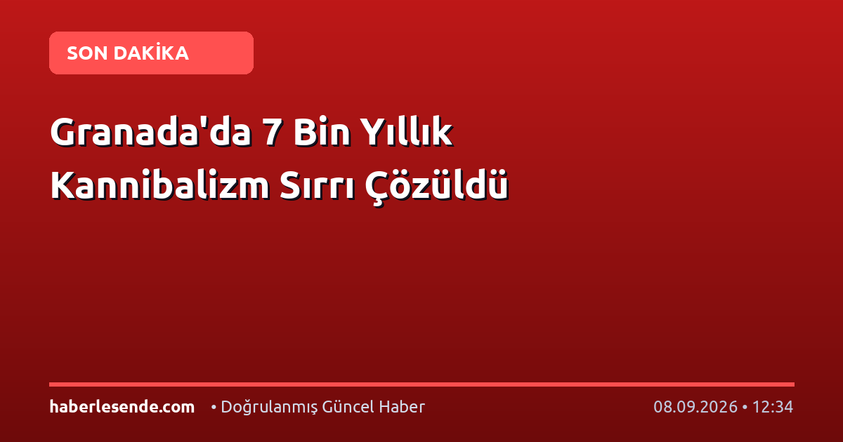 Granada'da 7 Bin Yıllık Kannibalizm Sırrı Çözüldü