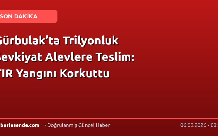 Gürbulak’ta Trilyonluk Sevkiyat Alevlere Teslim: TIR Yangını Korkuttu