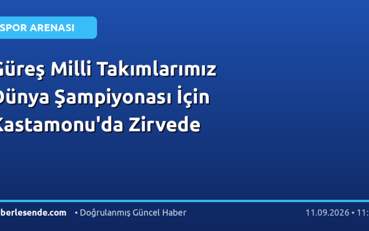 Güreş Milli Takımlarımız Dünya Şampiyonası İçin Kastamonu'da Zirvede