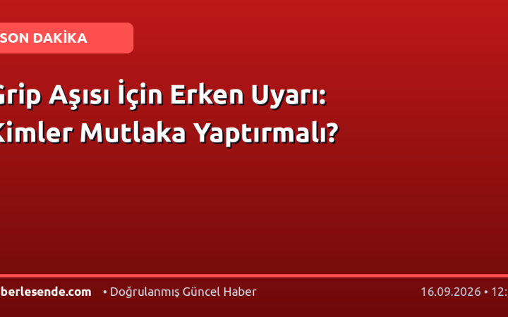 Grip Aşısı İçin Erken Uyarı: Kimler Mutlaka Yaptırmalı?