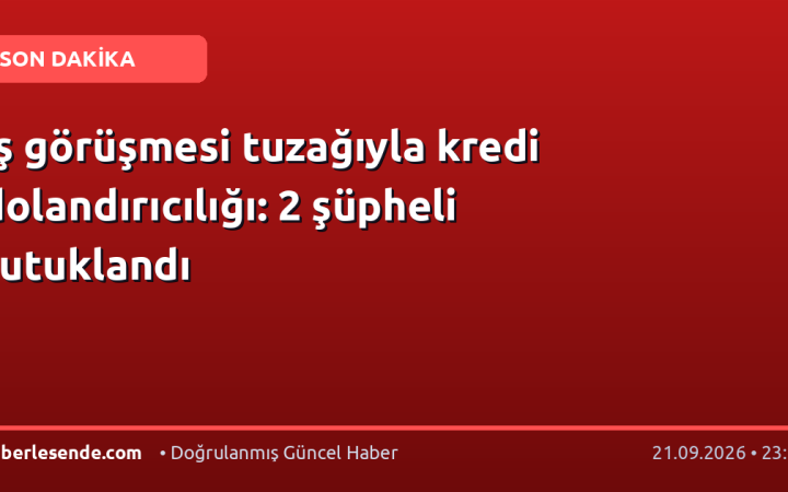 İş görüşmesi tuzağıyla kredi dolandırıcılığı: 2 şüpheli tutuklandı