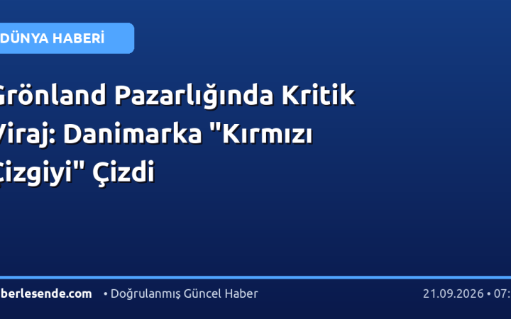 Grönland Pazarlığında Kritik Viraj: Danimarka "Kırmızı Çizgiyi" Çizdi