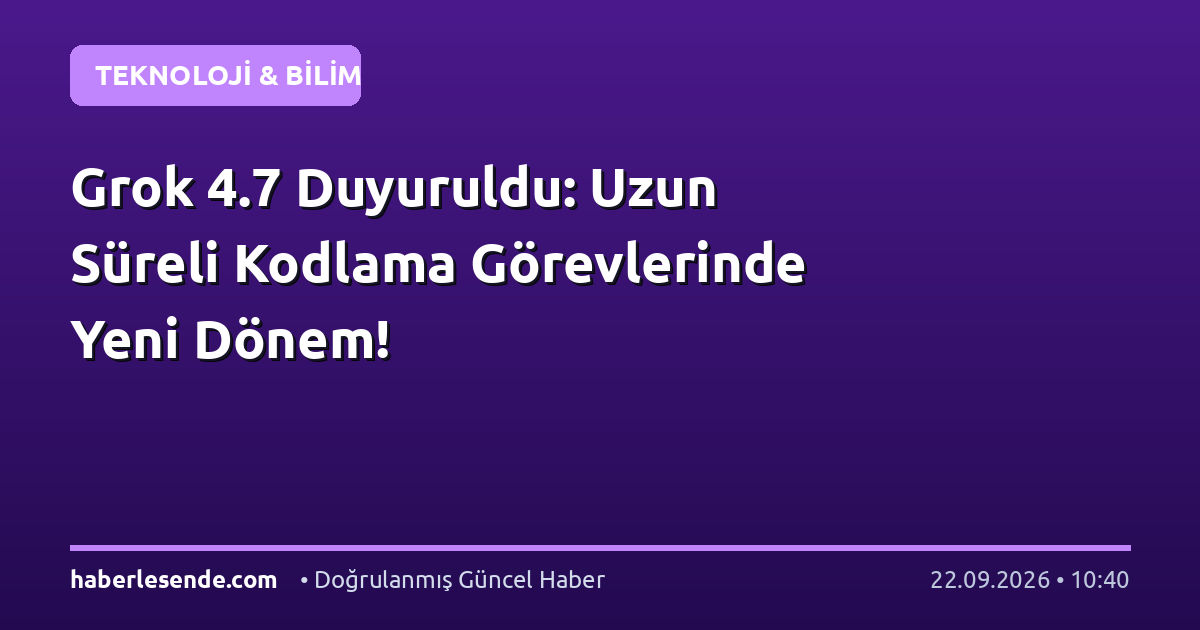 Grok 4.7 Duyuruldu: Uzun Süreli Kodlama Görevlerinde Yeni Dönem!