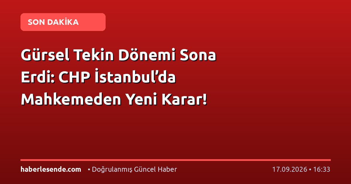 Gürsel Tekin Dönemi Sona Erdi: CHP İstanbul’da Mahkemeden Yeni Karar!