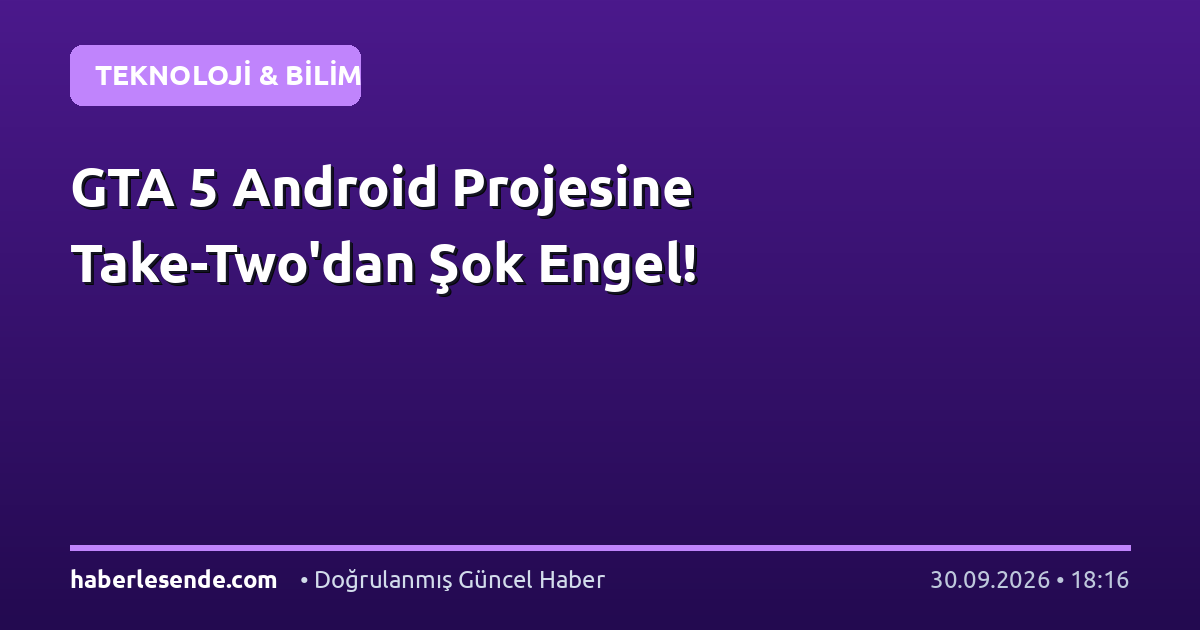 GTA 5 Android Projesine Take-Two'dan Şok Engel!