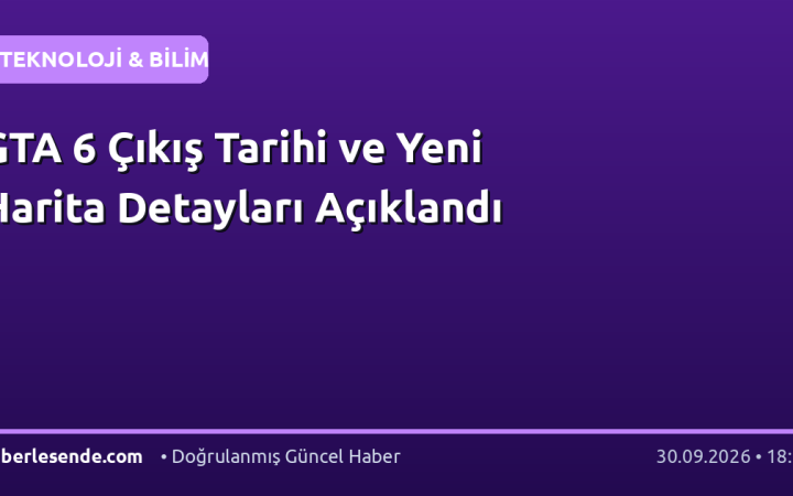 GTA 6 Çıkış Tarihi ve Yeni Harita Detayları Açıklandı