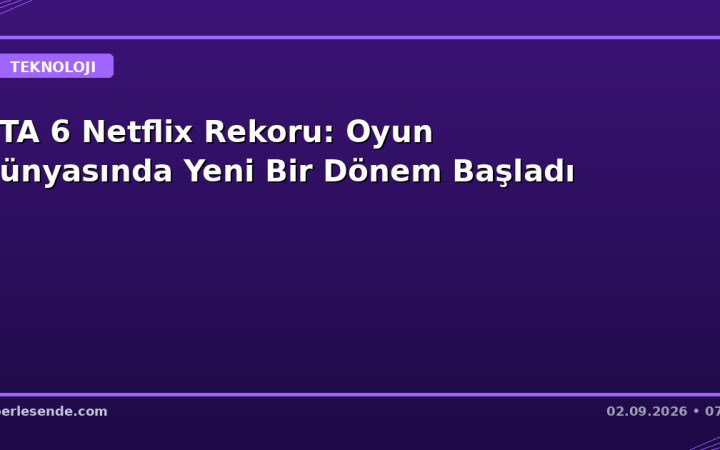 GTA 6 Netflix Rekoru: Oyun Dünyasında Yeni Bir Dönem Başladı