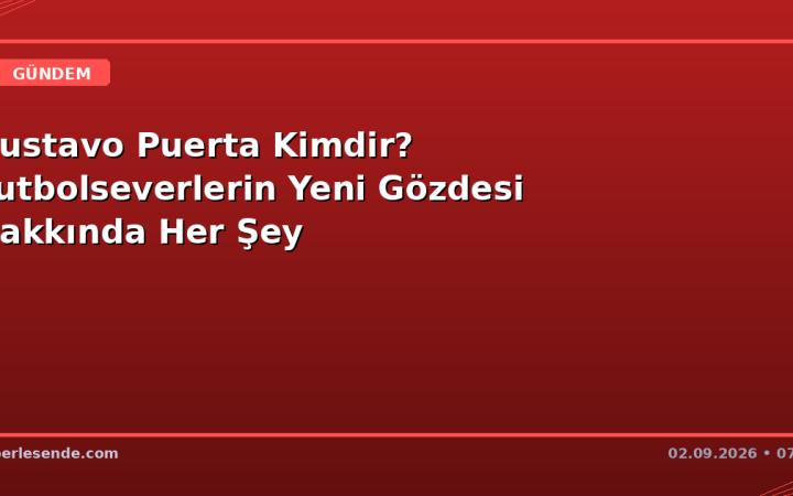 Gustavo Puerta Kimdir? Futbolseverlerin Yeni Gözdesi Hakkında Her Şey