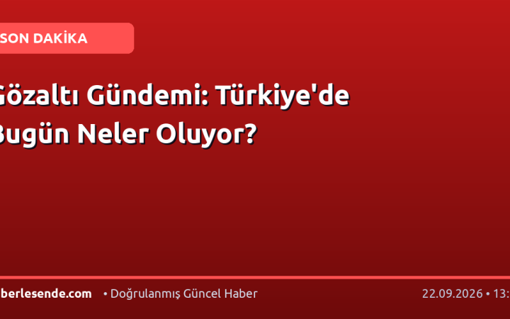 Gözaltı Gündemi: Türkiye'de Bugün Neler Oluyor?