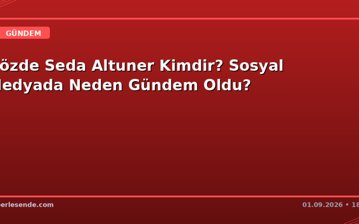 Gözde Seda Altuner Kimdir? Sosyal Medyada Neden Gündem Oldu?