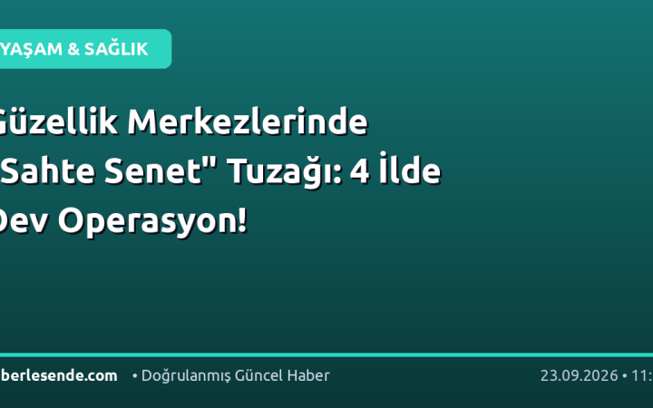 Güzellik Merkezlerinde "Sahte Senet" Tuzağı: 4 İlde Dev Operasyon!