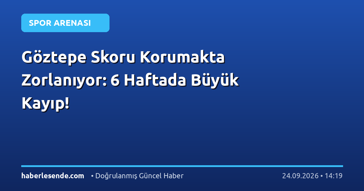 Göztepe Skoru Korumakta Zorlanıyor: 6 Haftada Büyük Kayıp!