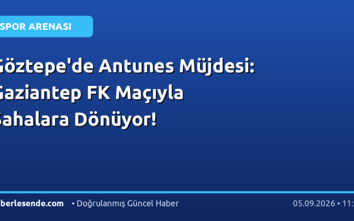 Göztepe'de Antunes Müjdesi: Gaziantep FK Maçıyla Sahalara Dönüyor!