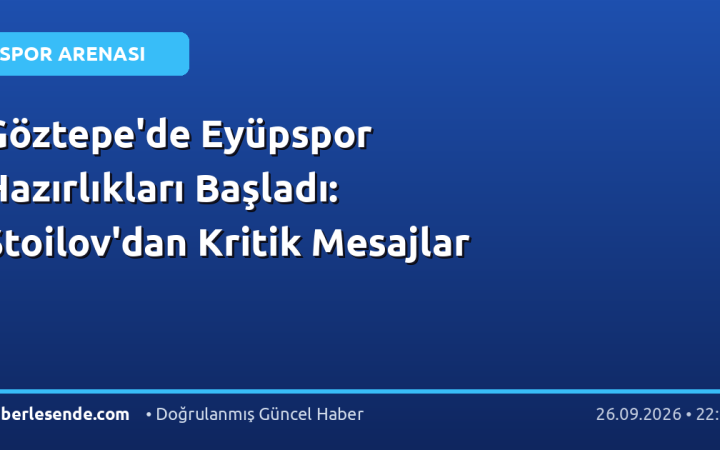 Göztepe'de Eyüpspor Hazırlıkları Başladı: Stoilov'dan Kritik Mesajlar
