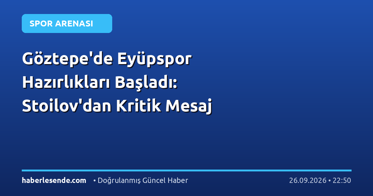 Göztepe'de Eyüpspor Hazırlıkları Başladı: Stoilov'dan Kritik Mesaj
