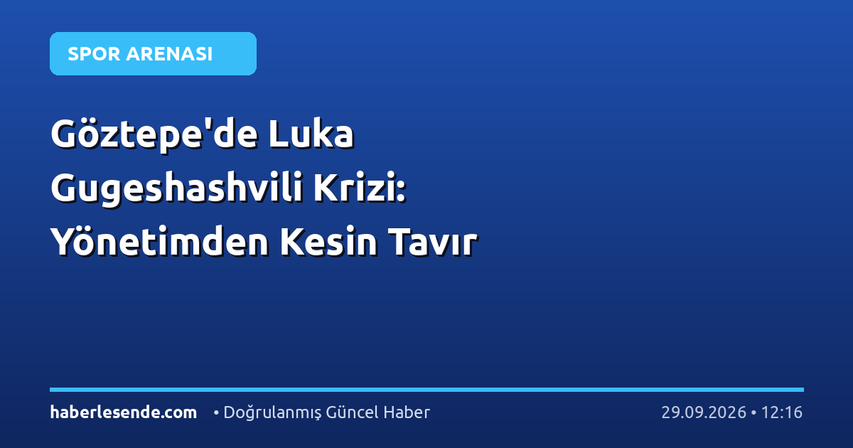 Göztepe'de Luka Gugeshashvili Krizi: Yönetimden Kesin Tavır
