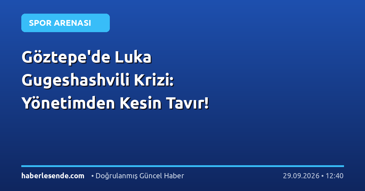 Göztepe'de Luka Gugeshashvili Krizi: Yönetimden Kesin Tavır!