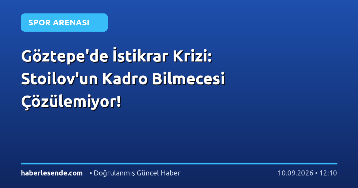 Göztepe'de İstikrar Krizi: Stoilov'un Kadro Bilmecesi Çözülemiyor!