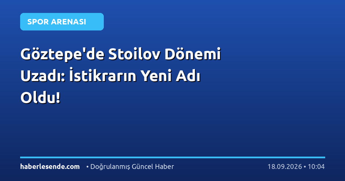 Göztepe'de Stoilov Dönemi Uzadı: İstikrarın Yeni Adı Oldu!
