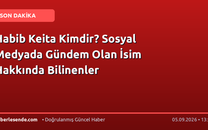 Habib Keita Kimdir? Sosyal Medyada Gündem Olan İsim Hakkında Bilinenler