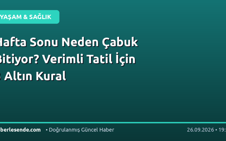 Hafta Sonu Neden Çabuk Bitiyor? Verimli Tatil İçin 3 Altın Kural
