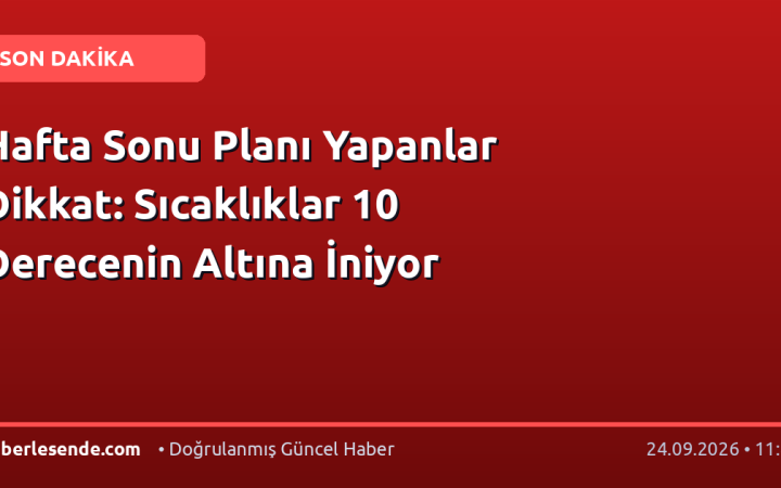 Hafta Sonu Planı Yapanlar Dikkat: Sıcaklıklar 10 Derecenin Altına İniyor