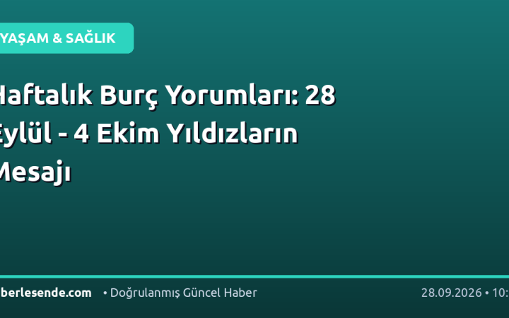Haftalık Burç Yorumları: 28 Eylül - 4 Ekim Yıldızların Mesajı