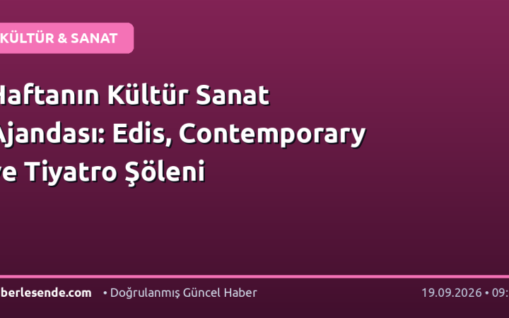 Haftanın Kültür Sanat Ajandası: Edis, Contemporary ve Tiyatro Şöleni